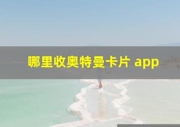 哪里收奥特曼卡片 app